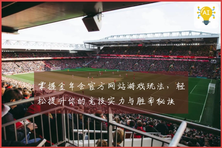 掌握金年会官方网站游戏玩法，轻松提升你的竞技实力与胜率秘诀